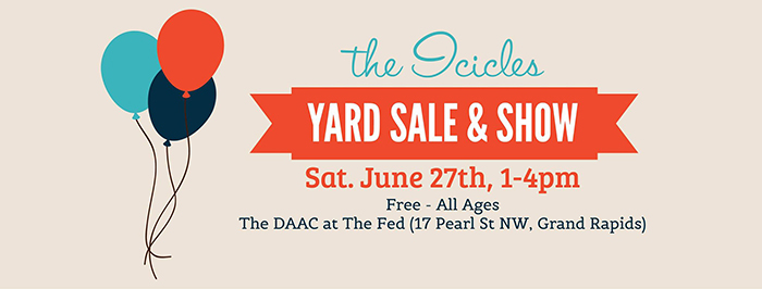 The Icicles Yard Sale and Show, Sat. June 27th 1-4, Free, All ages, The DAAC at The Fed, 17 Pearl St NW, Grand Rapids